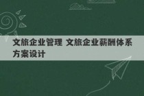 文旅企业管理 文旅企业薪酬体系方案设计