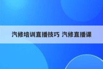 汽修培训直播技巧 汽修直播课