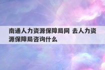 南通人力资源保障局网 去人力资源保障局咨询什么