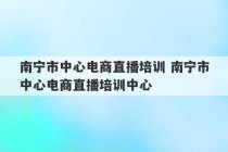 南宁市中心电商直播培训 南宁市中心电商直播培训中心