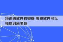 培训班软件有哪些 哪些软件可以找培训班老师