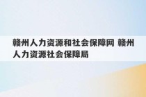 赣州人力资源和社会保障网 赣州人力资源社会保障局