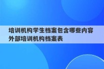 培训机构学生档案包含哪些内容 外部培训机构档案表