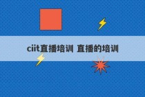 ciit直播培训 直播的培训