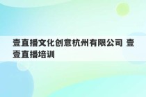 壹直播文化创意杭州有限公司 壹壹直播培训