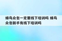 蜂鸟众包一定要线下培训吗 蜂鸟众包新手有线下培训吗