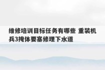 维修培训目标任务有哪些 重装机兵3掩体要塞修理下水道