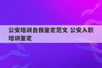 公安培训自我鉴定范文 公安入职培训鉴定