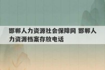 邯郸人力资源社会保障网 邯郸人力资源档案存放电话