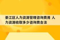 綦江区人力资源管理咨询费用 人力资源收取多少咨询费合法