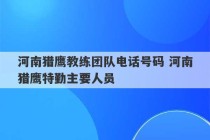 河南猎鹰教练团队电话号码 河南猎鹰特勤主要人员