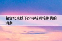 包含北京线下pmp培训培训费的词条