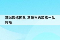 马琳教练团队 马琳当选教练一队领袖