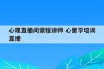 心理直播间课程讲师 心里学培训直播