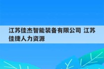 江苏佳杰智能装备有限公司 江苏佳捷人力资源