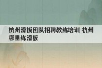 杭州滑板团队招聘教练培训 杭州哪里练滑板