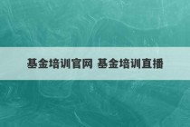 基金培训官网 基金培训直播