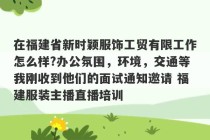 在福建省新时颖服饰工贸有限工作怎么样?办公氛围，环境，交通等我刚收到他们的面试通知邀请 福建服装主播直播培训