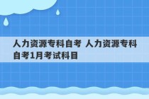 人力资源专科自考 人力资源专科自考1月考试科目