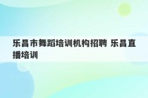 乐昌市舞蹈培训机构招聘 乐昌直播培训