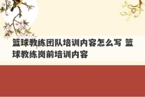 篮球教练团队培训内容怎么写 篮球教练岗前培训内容