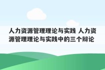 人力资源管理理论与实践 人力资源管理理论与实践中的三个辩论