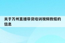 关于万州直播带货培训视频教程的信息