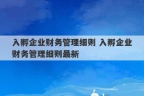 入孵企业财务管理细则 入孵企业财务管理细则最新