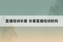 直播培训长春 长春直播培训机构