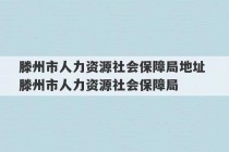 滕州市人力资源社会保障局地址 滕州市人力资源社会保障局