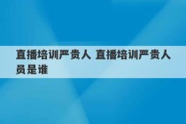 直播培训严贵人 直播培训严贵人员是谁