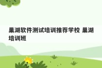 巢湖软件测试培训推荐学校 巢湖培训班