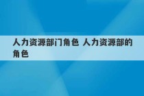 人力资源部门角色 人力资源部的角色