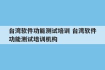 台湾软件功能测试培训 台湾软件功能测试培训机构