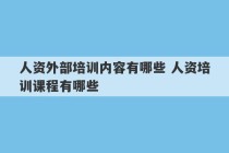 人资外部培训内容有哪些 人资培训课程有哪些