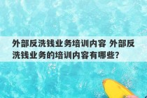 外部反洗钱业务培训内容 外部反洗钱业务的培训内容有哪些？