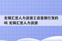 无锡汇思人力资源工资是银行发的吗 无锡汇思人力资源