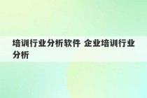 培训行业分析软件 企业培训行业分析