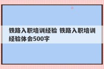 铁路入职培训经验 铁路入职培训经验体会500字