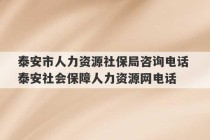 泰安市人力资源社保局咨询电话 泰安社会保障人力资源网电话