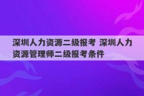 深圳人力资源二级报考 深圳人力资源管理师二级报考条件