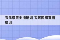 农民带货主播培训 农民网络直播培训