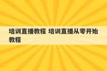 培训直播教程 培训直播从零开始教程