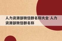 人力资源部微信群名称大全 人力资源部微信群名称