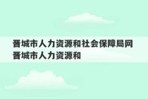 晋城市人力资源和社会保障局网 晋城市人力资源和