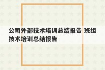 公司外部技术培训总结报告 班组技术培训总结报告