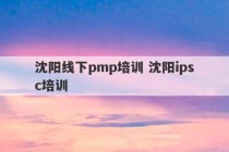 沈阳线下pmp培训 沈阳ipsc培训