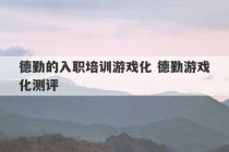 德勤的入职培训游戏化 德勤游戏化测评