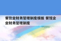 餐饮业财务管理制度模板 餐馆企业财务管理制度