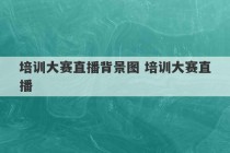 培训大赛直播背景图 培训大赛直播